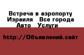 Встреча в аэропорту Израиля - Все города Авто » Услуги   